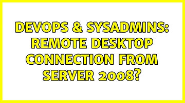 DevOps & SysAdmins: Remote desktop connection from Server 2008? (3 Solutions!!)