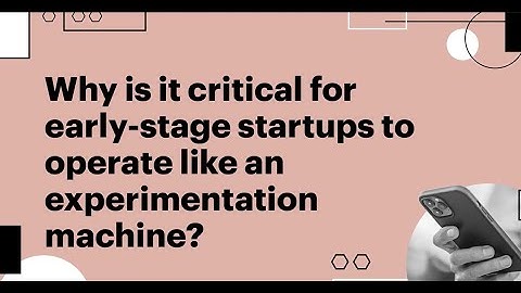 Why Should Early-Stage Startups Operate Like an Experimentation Machine? | Faculty Q&A