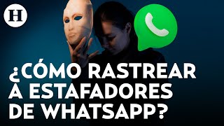 Fraudes por WhatsApp | Rastrea, ubica y denuncia a los criminales con este tutorial