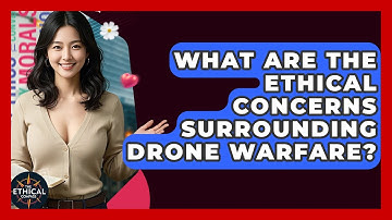 What Are The Ethical Concerns Surrounding Drone Warfare? - The Ethical Compass