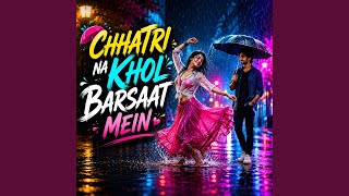 Chhatri Na Khol Barsaat Mein