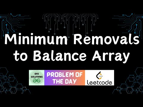 #809 Minimum Removals to Balance Array | Leetcode POTD | GFG Solutions | 06-02-2026