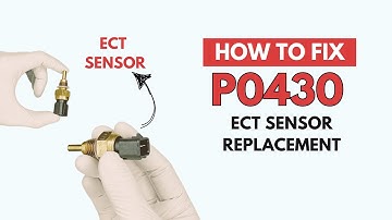 ECT Sensor Replacement: P0430 Code Fixing Guide