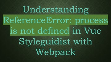 Understanding ReferenceError: process is not defined in Vue Styleguidist with Webpack