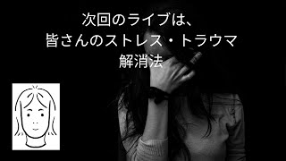 次回のライブのお題「皆さんのトラウマ・ストレス解消方法」