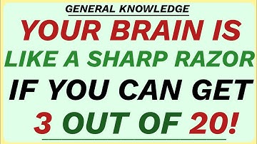 YOUR BRAIN IS LIKE A SHARP RAZOR IF YOU CAN GET 3 OUT OF 20! GENERAL KNOWLEDGE 