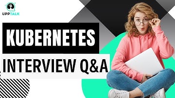 Kubernetes Interview Question and Answers | Kubernetes Training | Learn Kubernetes | Upptalk