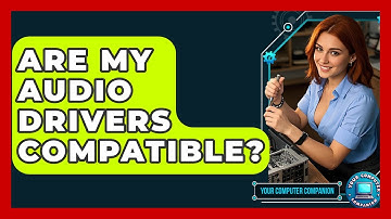 Are My Audio Drivers Compatible? - Your Computer Companion