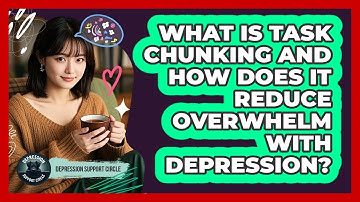 What Is Task Chunking And How Does It Reduce Overwhelm With Depression? - Depression Support Circle