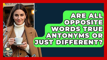 Are All Opposite Words True Antonyms Or Just Different? - Lexicon Lounge