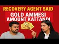 Recovery Agent Said: Gold Ammesi Amount Kattandi!