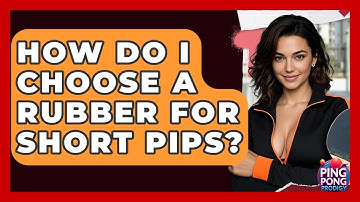 How Do I Choose A Rubber For Short Pips? - Ping Pong Prodigy