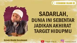 Dunia ini Sebentar, Jadikan Akhirat Target Hidupmu - Ustadz Khalid Basalamah