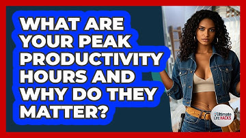 What Are Your Peak Productivity Hours And Why Do They Matter? - Ultimate Life Hacks