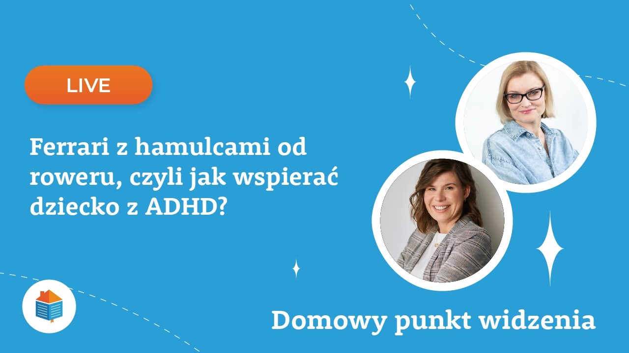 Domowy punkt widzenia I Ferrari z hamulcami od roweru, czyli jak wspierać dziecko z ADHD?