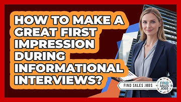 How To Make A Great First Impression During Informational Interviews?