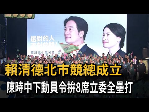 賴清德全國北市競總成立 陳時中下動員令拚8席立委全壘打－民視新聞