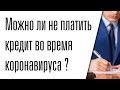 Можно ли не платить кредит, если потерял работу из за коронавируса