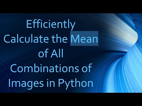 Efficiently Calculate the Mean of All Combinations of Images in Python