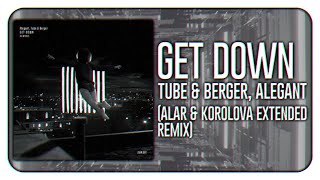 Tube & Berger, Alegant - Get Down (Alar & Korolova Extended Remix)