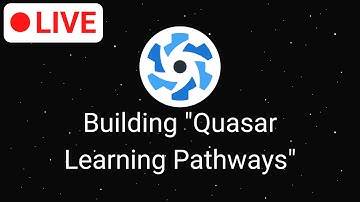 Live - Building "Quasar Learning Pathways"