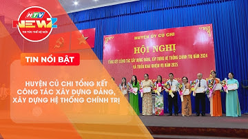 HUYỆN CỦ CHI TỔNG KẾT CÔNG TÁC XÂY DỰNG ĐẢNG, XÂY DỰNG HỆ THỐNG CHÍNH TRỊ