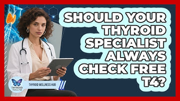 Should Your Thyroid Specialist Always Check Free T4? - Thyroid Wellness Hub