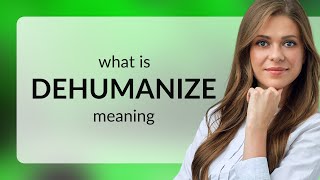 Dehumanize — meaning of DEHUMANIZE