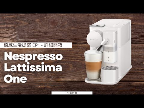小室哲栽 | 植感生活提案 EP1 | Nespresso Lattissima One 詳細開箱與說明 | 如何選擇家用咖啡機 膠囊咖啡適合我嗎 全自動咖啡機 奶泡系統 #nespresso