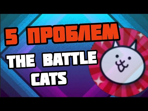 Видео: ТОП 5 ПРОБЛЕМ игры THE BATTLE CATS | 5 problems of the game The Battle Cats (Battle cats)