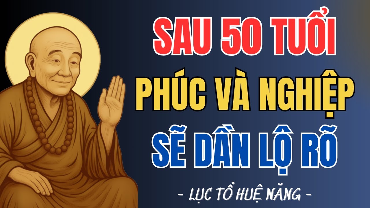 LỤC TỔ HUỆ NĂNG Sau 50 tuổi, phúc và nghiệp của một người sẽ dần lộ rõ, nên nghe 1 lần kẻo muộn