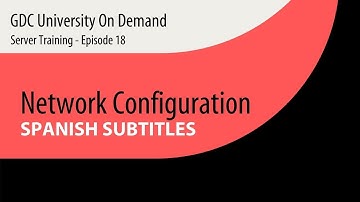 18. [SPANISH SUB] GDC Server Training - Network Configuration