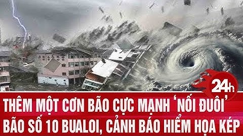 Thêm một cơn bão cực mạnh ‘nối đuôi’ bão số 10 Bualoi, cảnh báo hiểm họa kép | Toàn cảnh 24h