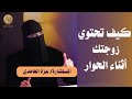 كبف تحتوي زوجتك اثناء الحوار مع مستشارة العلاقة الزوجية عزة الغامدي 