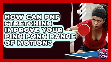 How Can PNF Stretching Improve Your Ping Pong Range Of Motion? - Ping Pong Prodigy