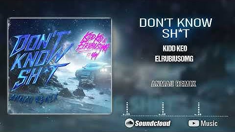 Kidd Keo x ElRubiusOMG x Yay - Don´t Know Sh*t (ANMAU REMIX) - RE3