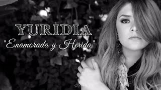 Yuridia - Enamorada y Herida (Letra)