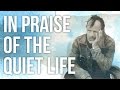 In Praise of The Quiet Life
