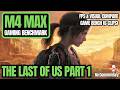 The Last of Us Part I — 4K DLSS &amp; 1440p Performance Benchmark on M4 Max