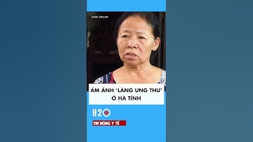 Ngôi làng liên tục có người mắc bệnh, qua đời vì ung thư