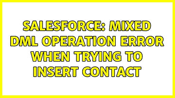 Salesforce: Mixed DML Operation Error when Trying to Insert Contact
