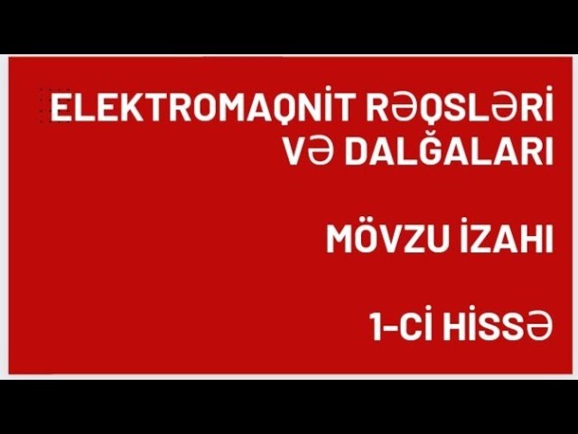 Elektromaqnit rəqsləri və dalğaları mövzu izahı.1-ci hissə