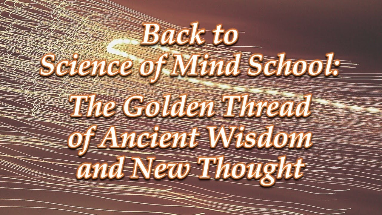 Back to Science of Mind School- Golden Thread of Ancient Wisdom & New ...