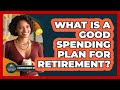 What Is a Good Spending Plan for Retirement?