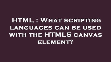 HTML : What scripting languages can be used with the HTML5 canvas element?
