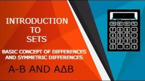 DIFFERENCES AND SYMMETRIC DIFFERENCES OF TWO SETS
