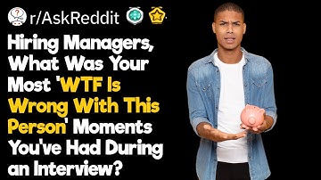 ‘WTF Is Wrong With This Person’ Job Interview Moments