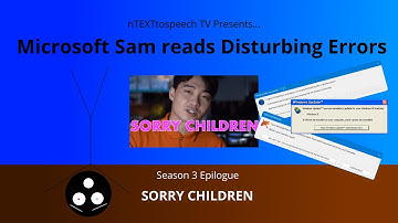 SORRY CHILDREN | Microsoft Sam reads Disturbing Errors (S3 Epilogue)