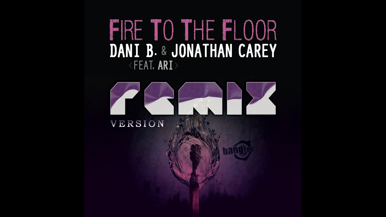 Dani B Jonathan Carey Feat Ari Fire To The Floor Remix