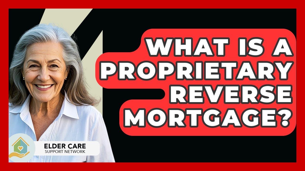 What Is A Proprietary Reverse Mortgage? - Elder Care Support Network